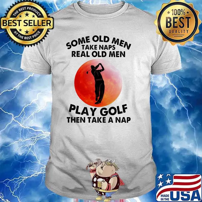 Some Old Men Take Naps Real Old Men Play Golf Then Take A Nap Golf Blood Moon Shirt