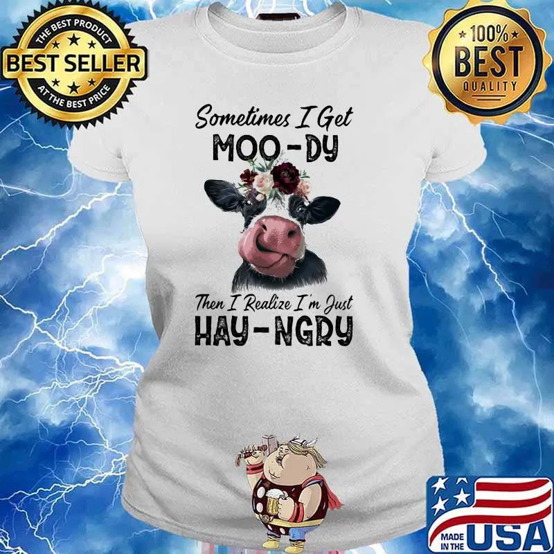 Sometime I Get Moo-Dy Then I Realize I'm Just Hey-Ngry Cow Shirt Ladies tee