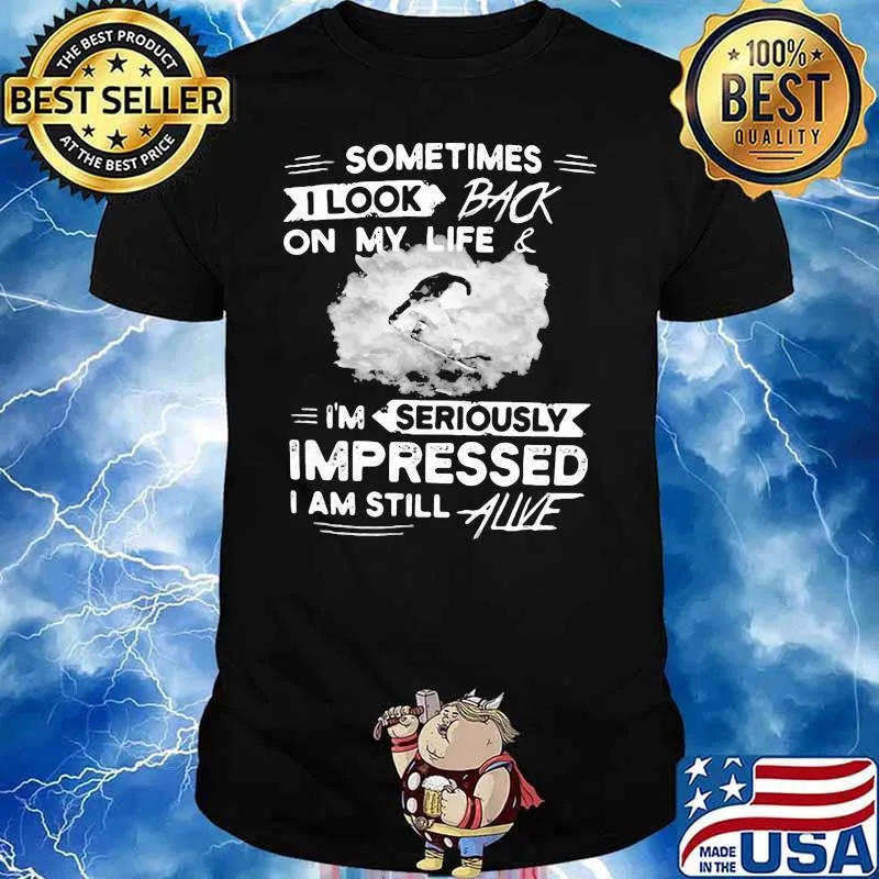 Sometimes I Look Back On My Life And I'm Seriously Impressed I Am Still Allive Snowboarding Shirt