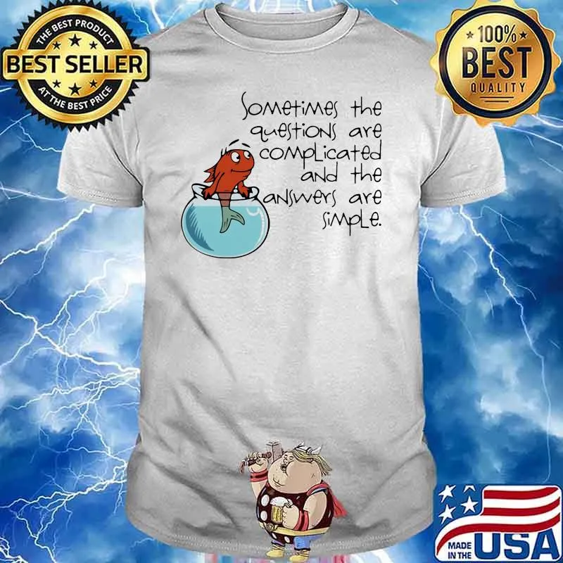 Sometimes The Question Are Complicated And The Answers Are Simple Fish Shirt