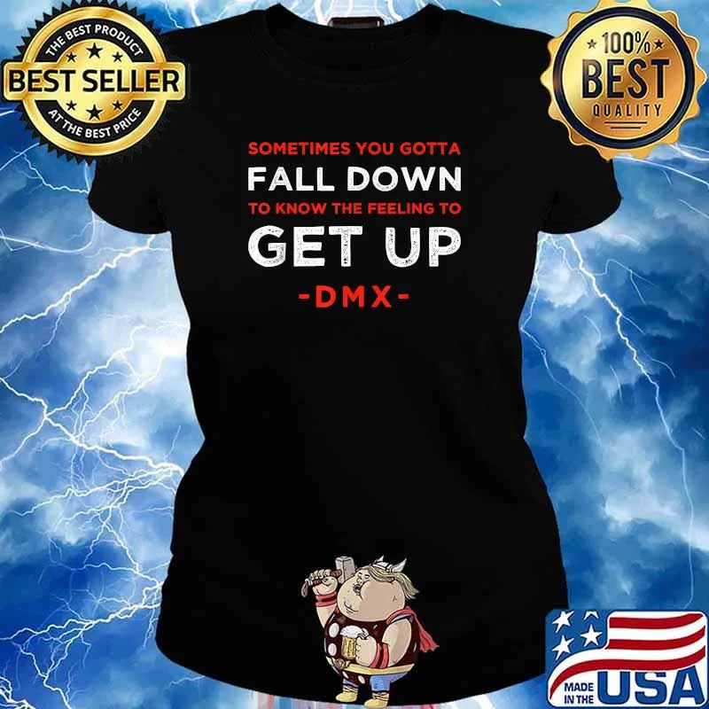 Sometimes You Gotta Fall Down To Know The Feeling To Get Up Earl Simmons Inspirational Motivational Saying Quote DMX Shirt Ladies tee