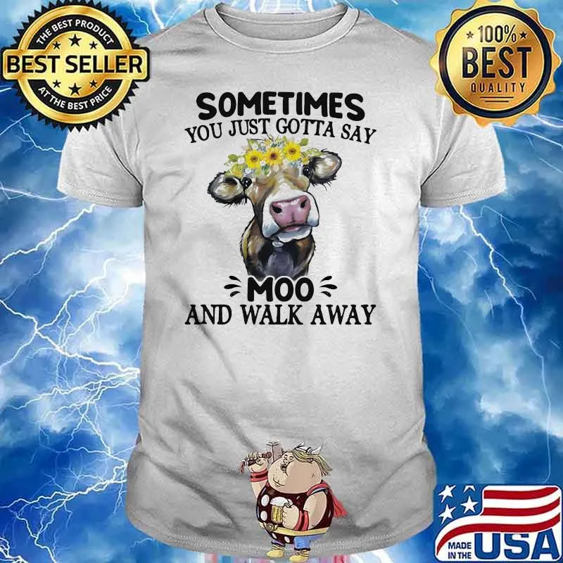 Sometimes you just gotta say Moo and walk away Cow Flower Shirt