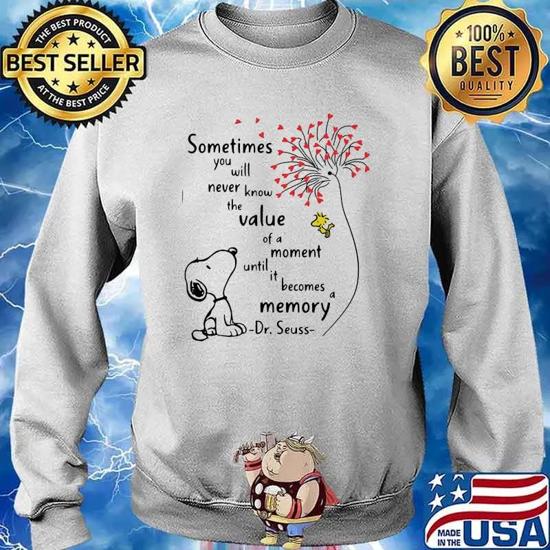 Sometimes You Will Never Know The Value Moment Until Becomes Memory Quote Dr Seuss Snoopy Shirt Sweater