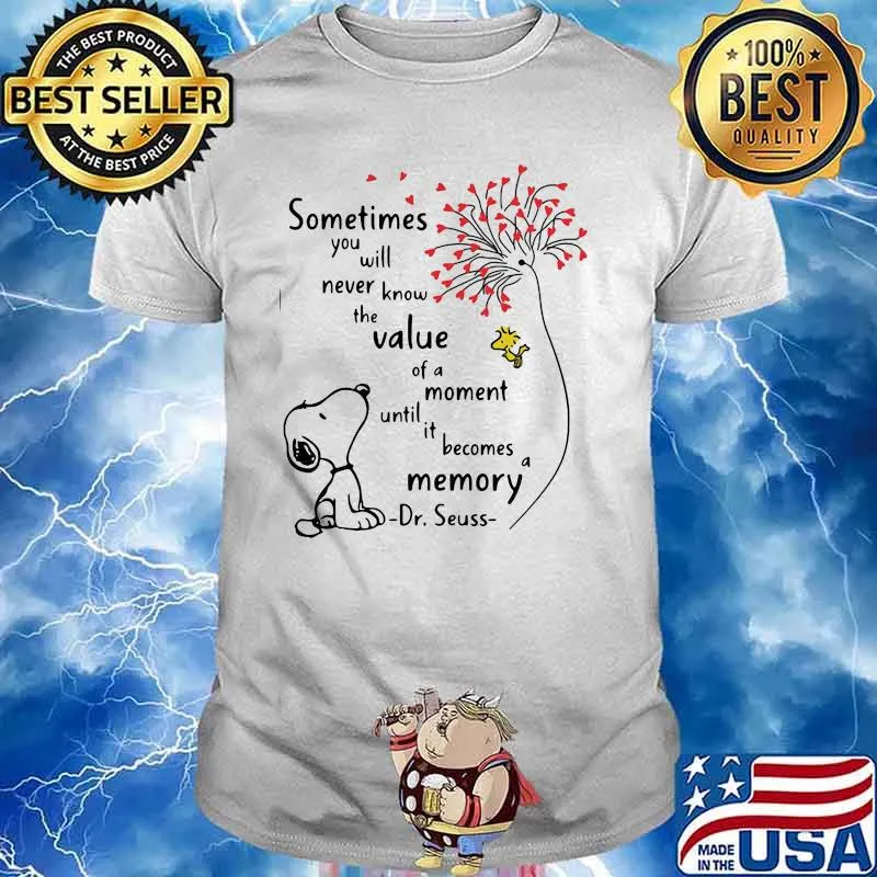 Sometimes You Will Never Know The Value Moment Until Becomes Memory Quote Dr Seuss Snoopy Shirt
