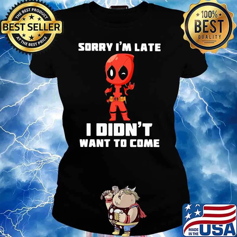 Sorry I Am Late I Did Not Want To Come Deadpool Shirt Ladies tee