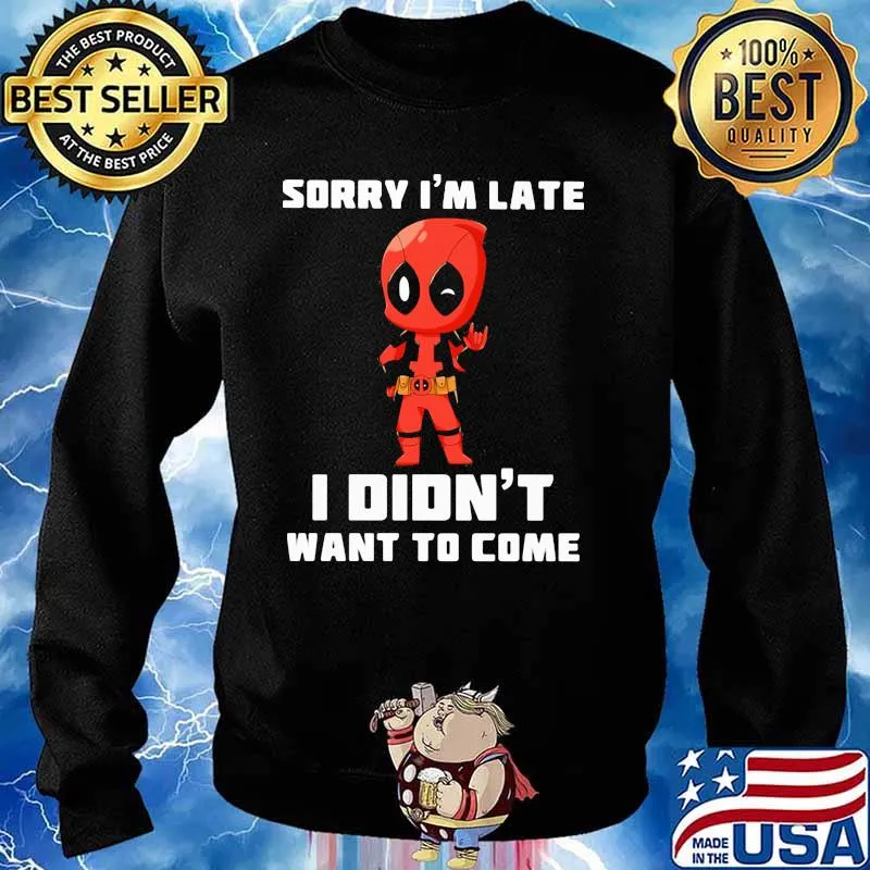 Sorry I Am Late I Did Not Want To Come Deadpool Shirt Sweater
