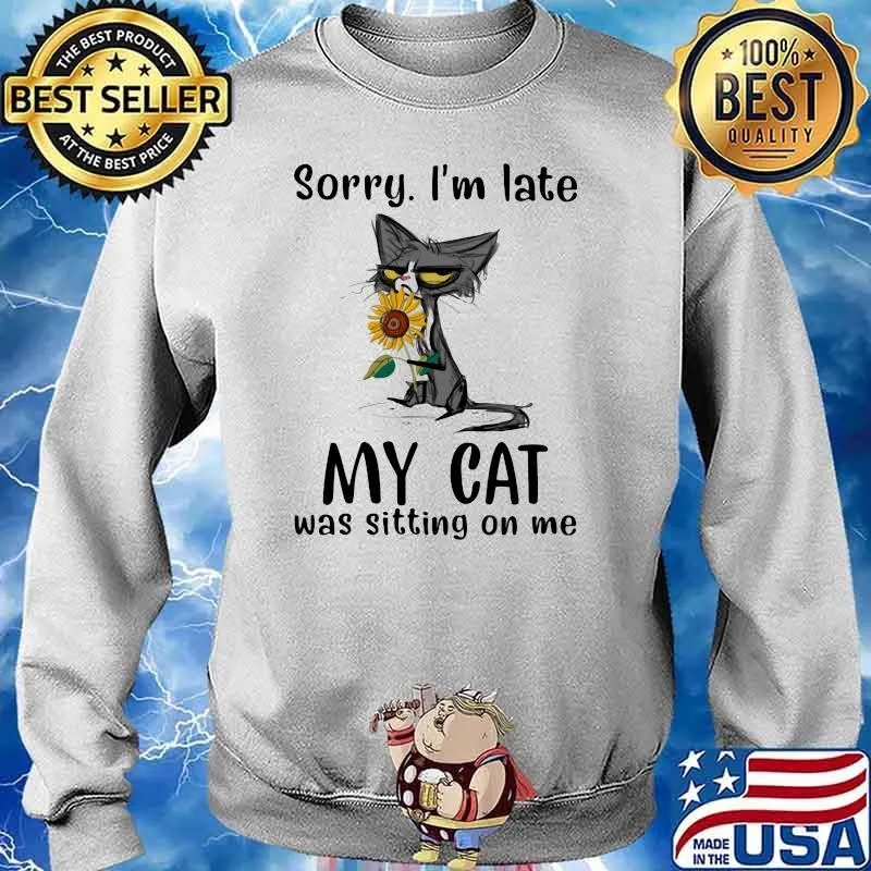 Sorry I'm Late My Cat Was Sitting On Me Cat Shirt Sweater