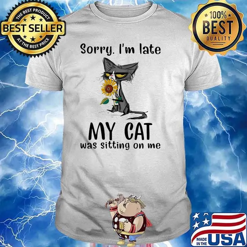 Sorry I'm Late My Cat Was Sitting On Me Cat Shirt