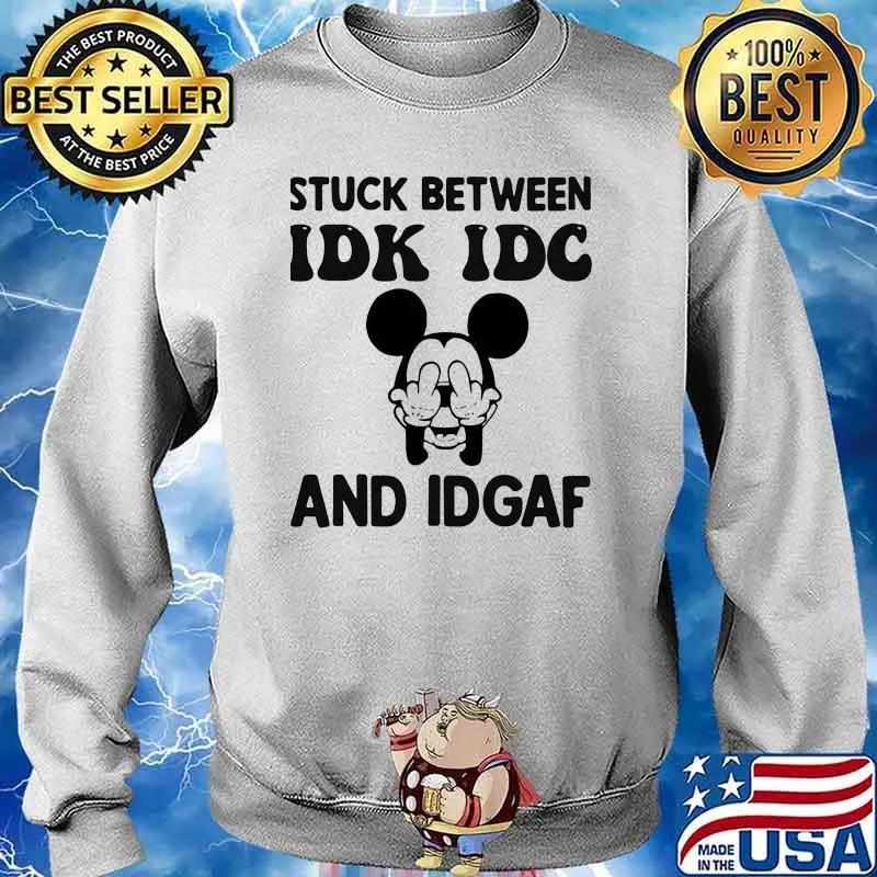 Stuck Between Idk Idc And Idgaf Mickey Mouse Shirt Sweater
