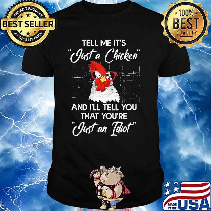 Tell Me It's Just A Chicken And I'll Tell You That You're Just An Idiot Rooster Shirt