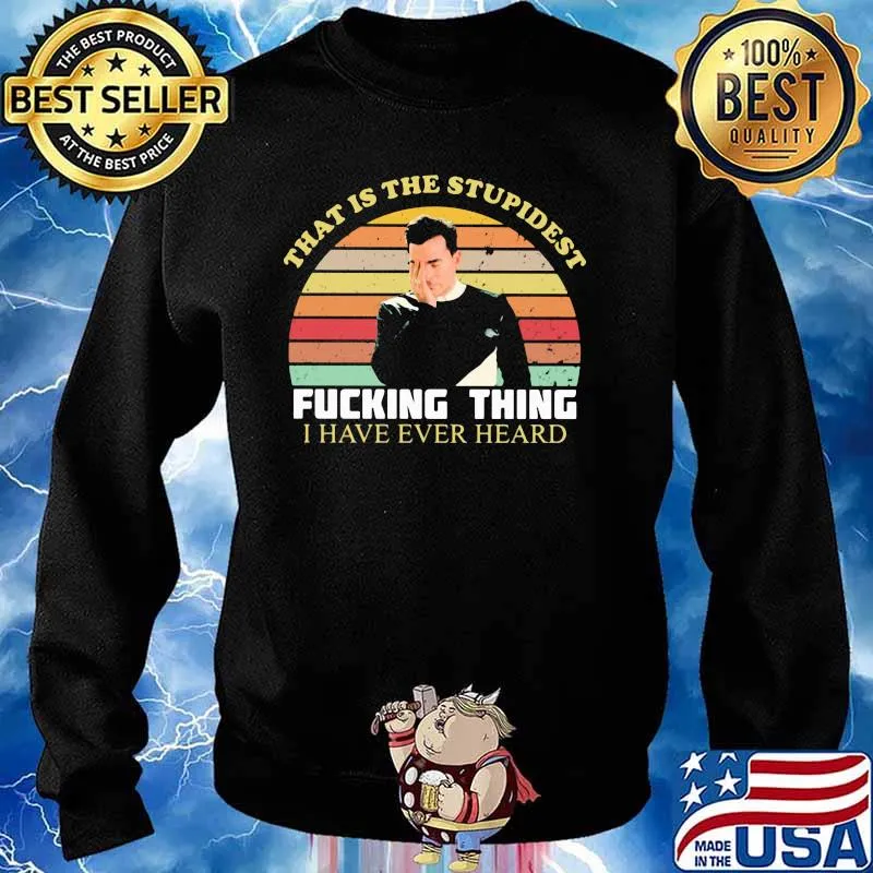 That Is The Stupidest Fucking Thing I Have Ever Heard Vintage Shirt Sweater