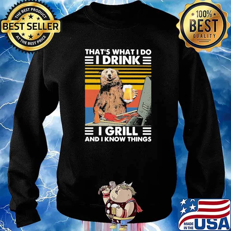 That's What I Do I Drink I Grill And I Know Things Bear Vintage Shirt Sweater