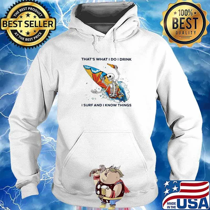 That's What I Do I Drink I Surf And I Know Things Skull Shirt Hoodie