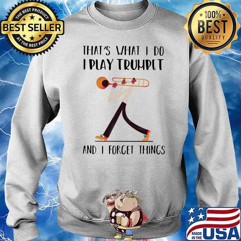 That's What I Do I Play Trumpet And I Forget Things Shirt Sweater