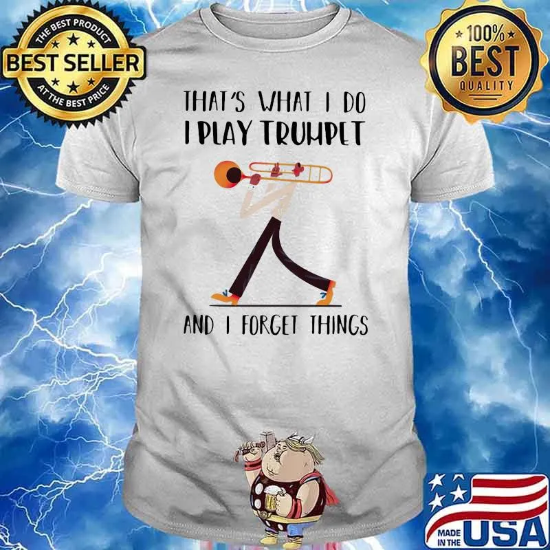 That's What I Do I Play Trumpet And I Forget Things Shirt