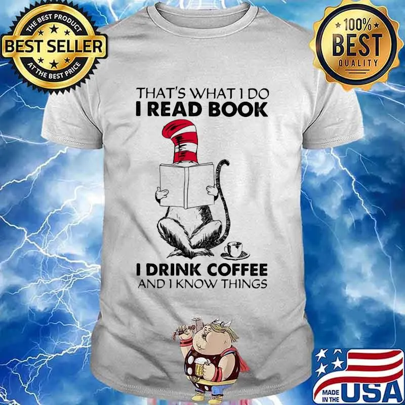 That’s What I Do I Read Book I Drink Coffee And I Know Things Cat Dr Seuss Shirt