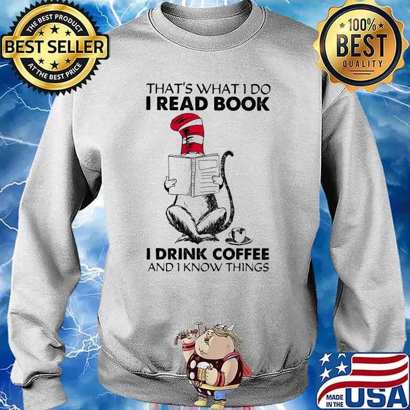 That’s What I Do I Read Book I Drink Coffee And I Know Things Dr Seuss Shirt Sweater