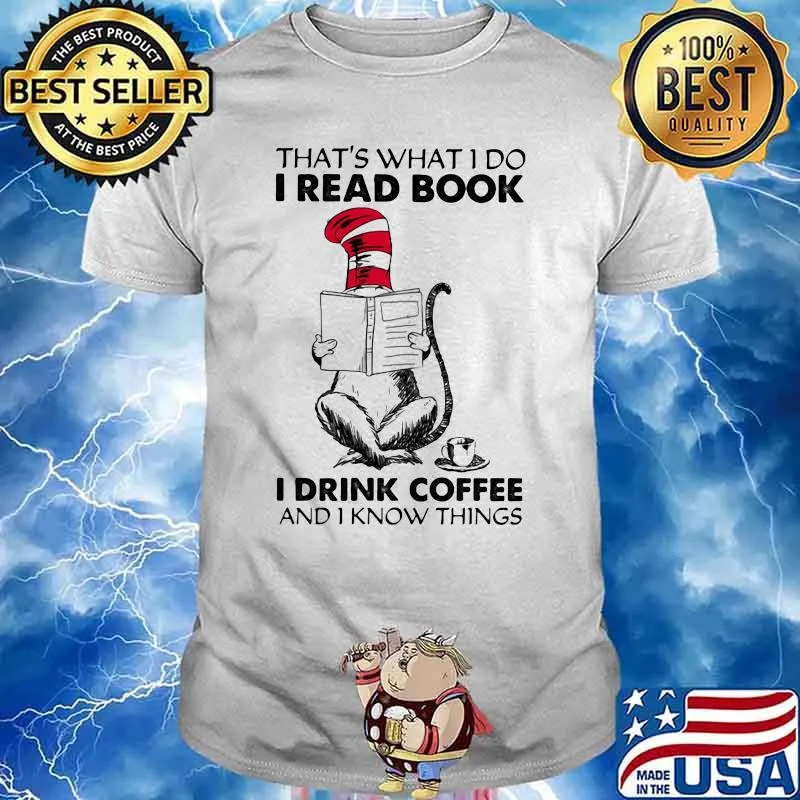 That’s What I Do I Read Book I Drink Coffee And I Know Things Dr Seuss Shirt
