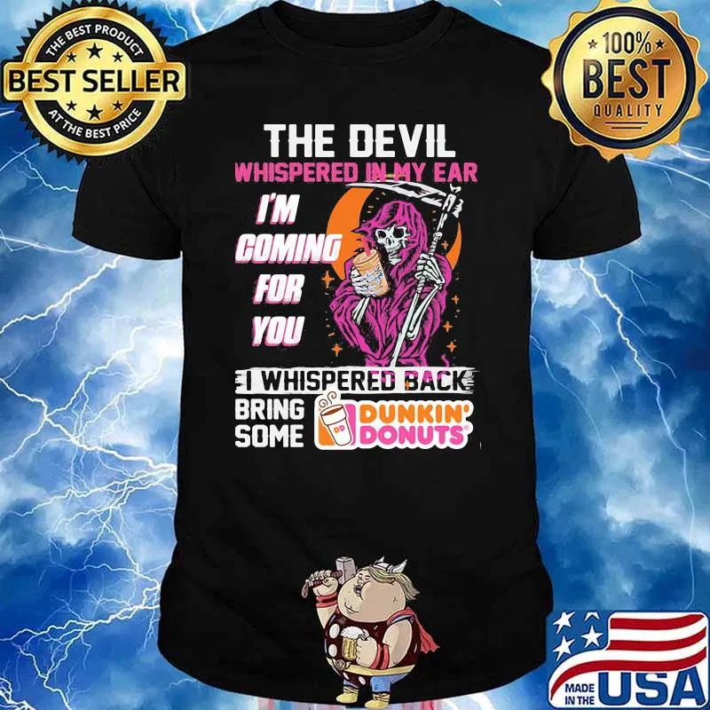 The Devil Whispered In My Ear Im Coming For You I Whispered Back Bring Some Dunkin Donut Skull Shirt