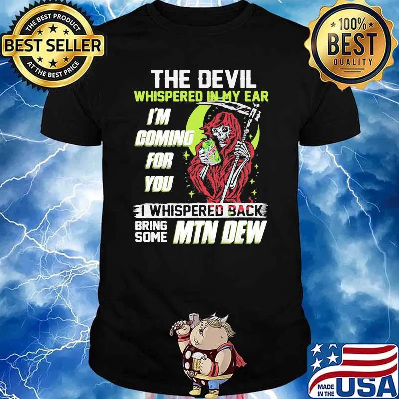 The Devil Whispered In My Ear Im Coming For You I Whispered Back Bring Some Mtn Dew Skull Shirt