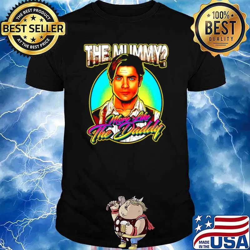 The Mummy more like the Daddy shirt