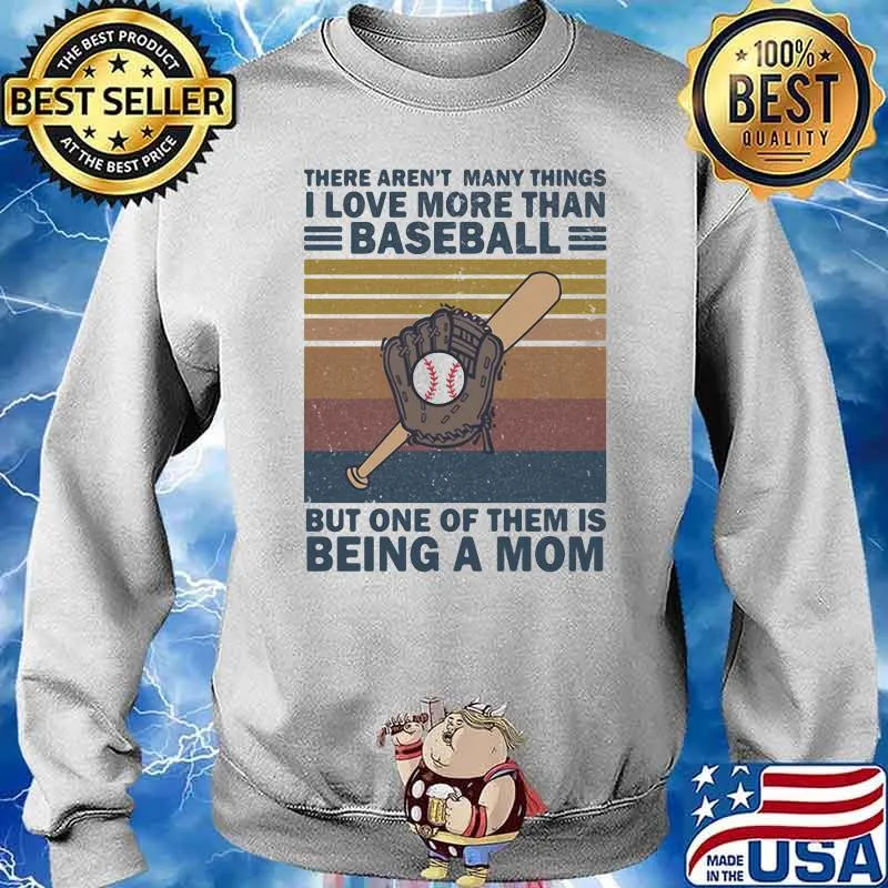 There Aren't Many Things I Love More Than Baseball But ONe Of Them Is Being A Mom Vintage Shirt Sweater