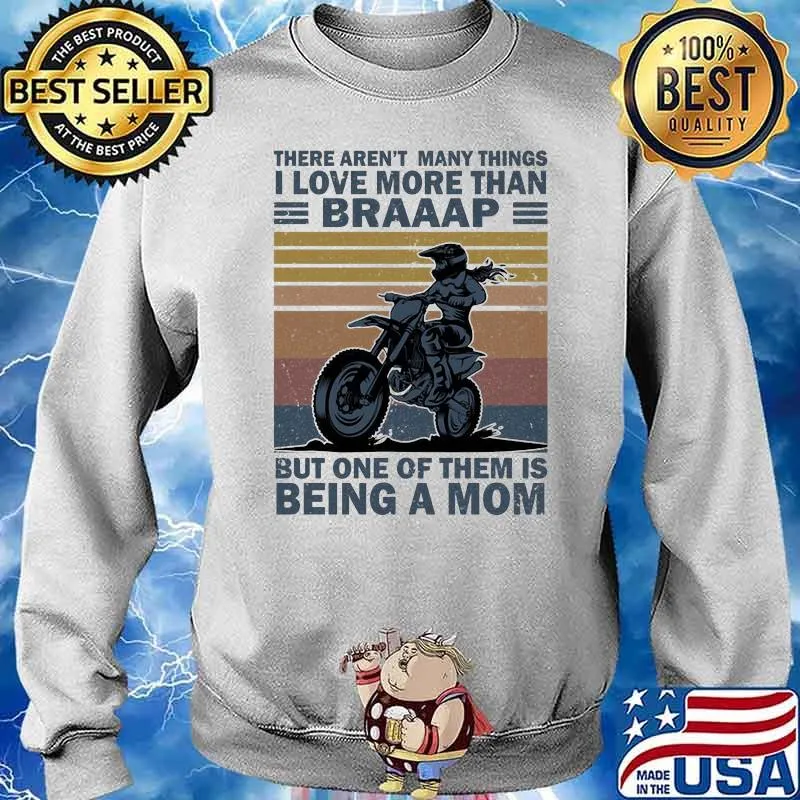 There Aren't Many Things I Love More Than Braaap But ONe Of Them Is Being A Mom Vintage Shirt Sweater