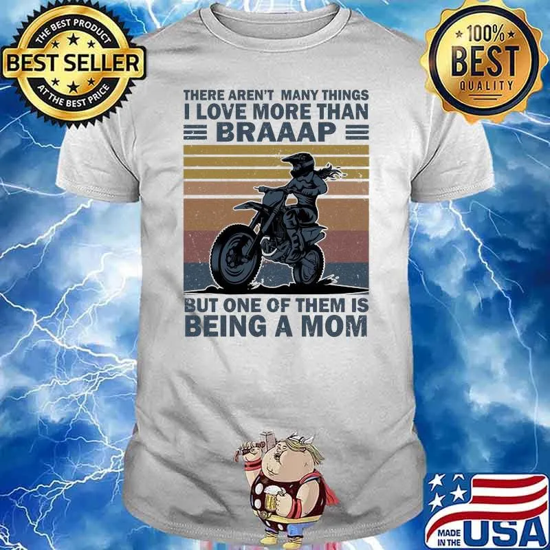 There Aren't Many Things I Love More Than Braaap But ONe Of Them Is Being A Mom Vintage Shirt