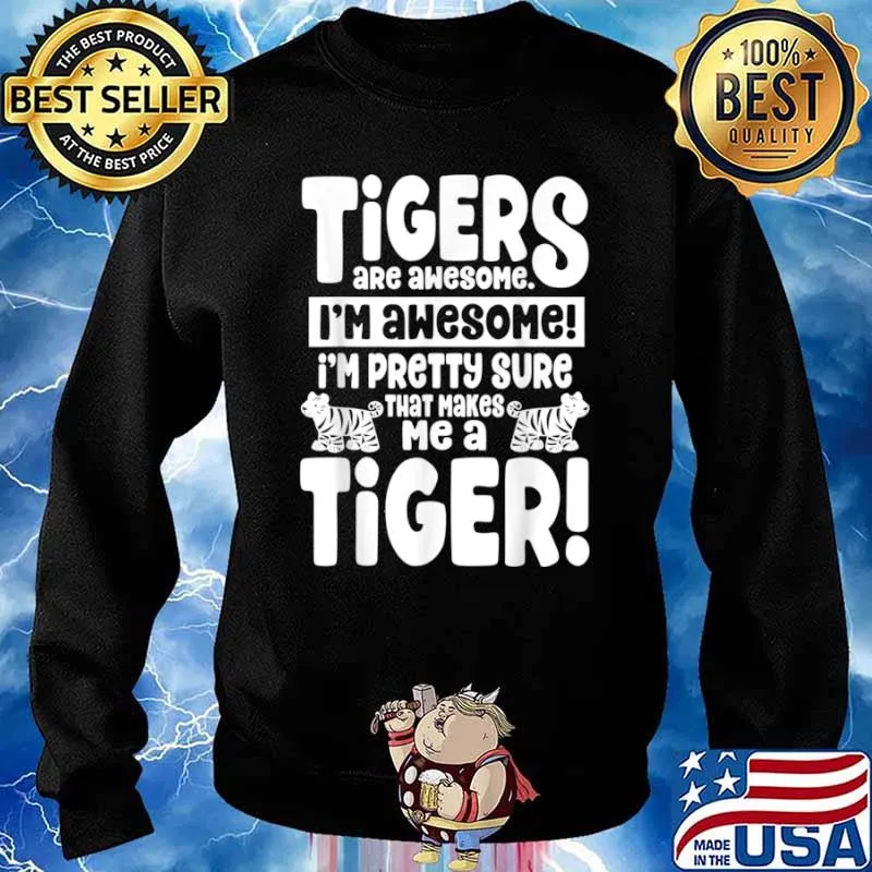 Tigers Are Awesome That Makes Me a Tiger Shirt Sweater