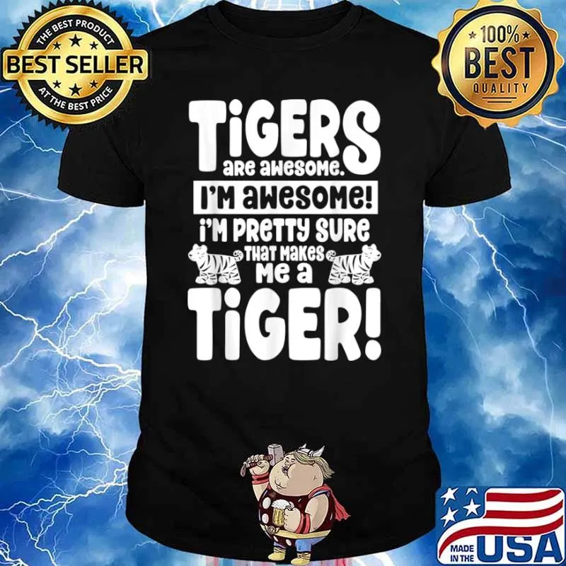 Tigers Are Awesome That Makes Me a Tiger Shirt