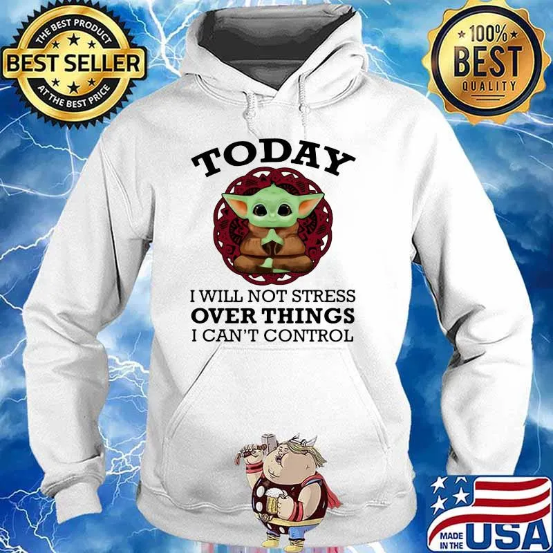 Today I Will Not Stress Over Things I Can’t Control Baby Yoda Yoga Shirt Hoodie