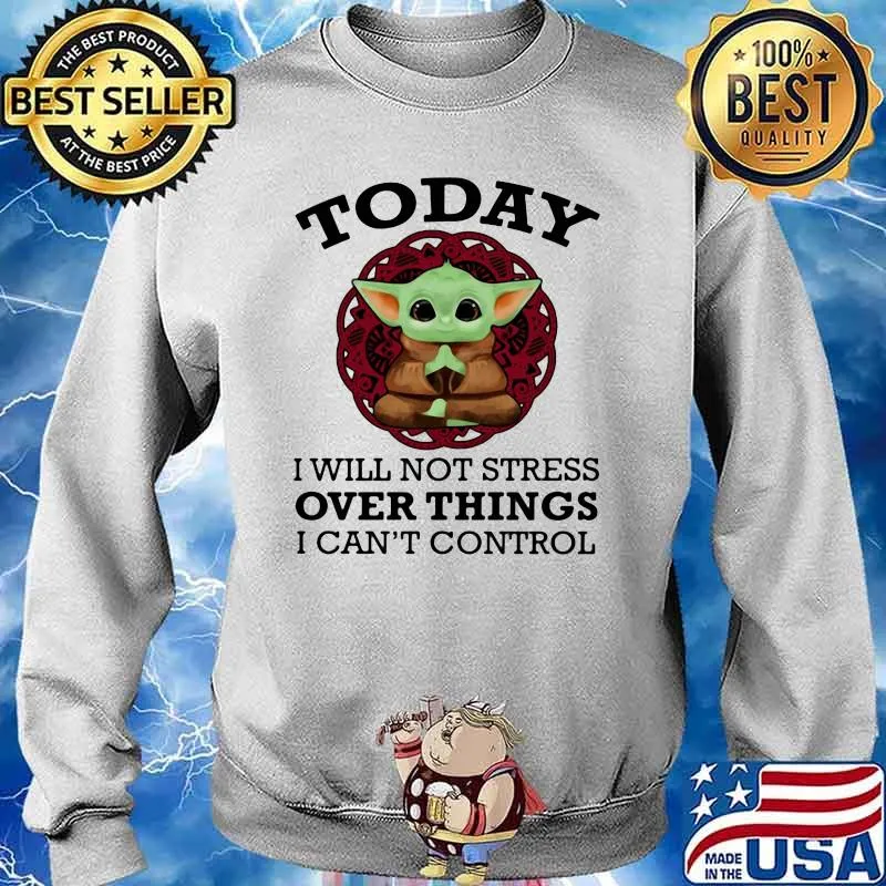 Today I Will Not Stress Over Things I Can’t Control Baby Yoda Yoga Shirt Sweater