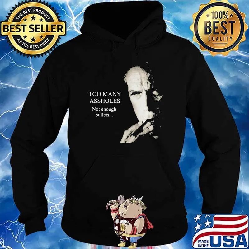 Too Many Assholes Not Enough Bullets Clint Eastwood Shirt Hoodie