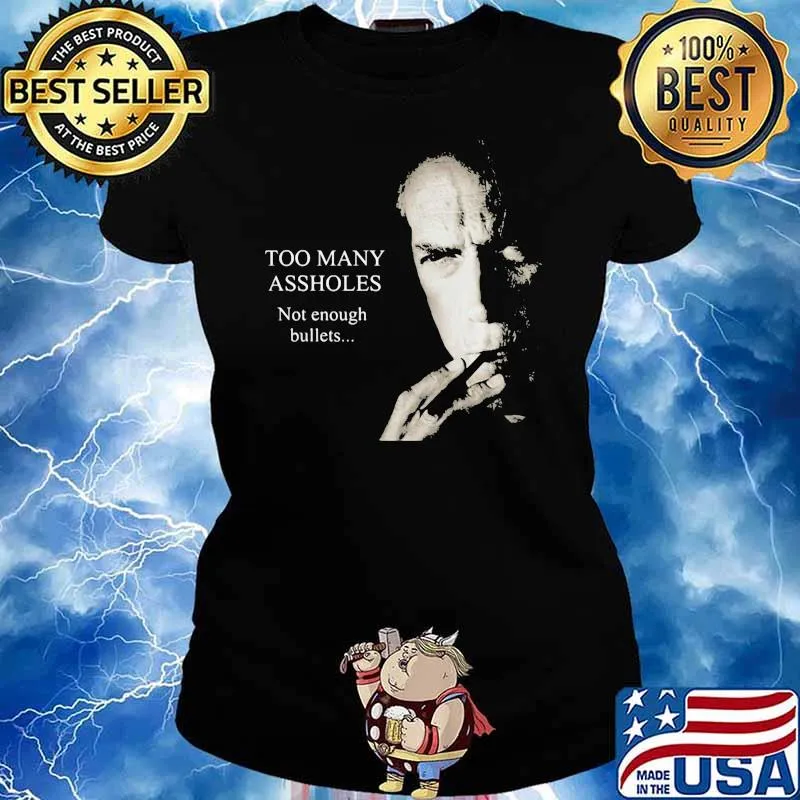 Too Many Assholes Not Enough Bullets Clint Eastwood Shirt Ladies tee