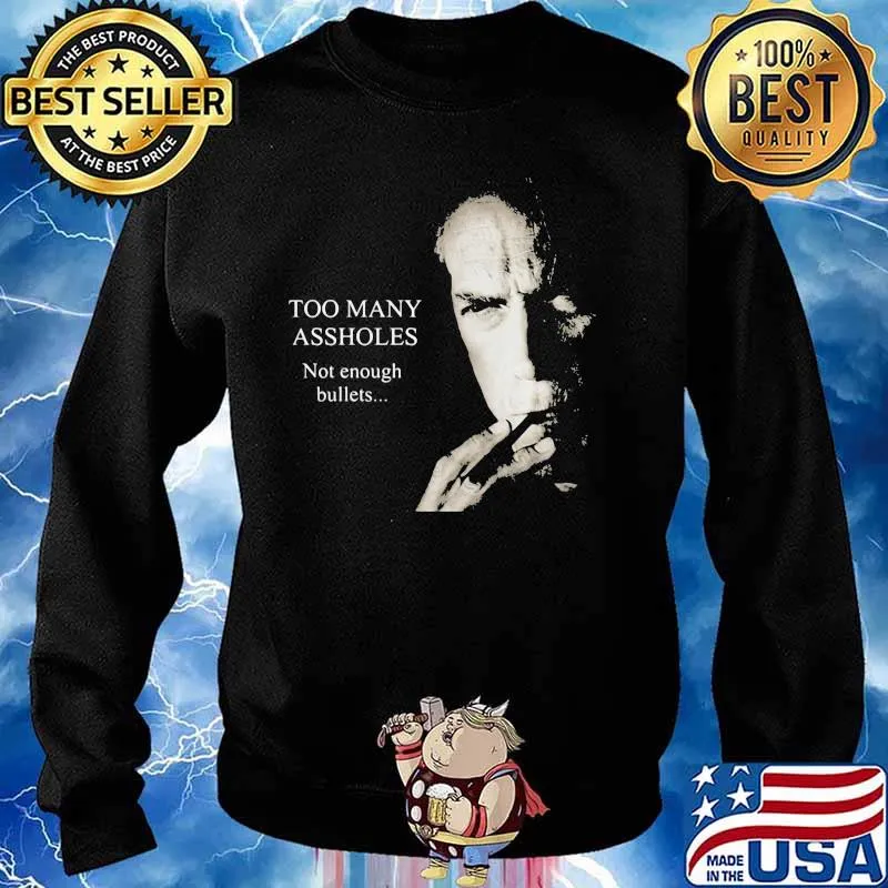 Too Many Assholes Not Enough Bullets Clint Eastwood Shirt Sweater