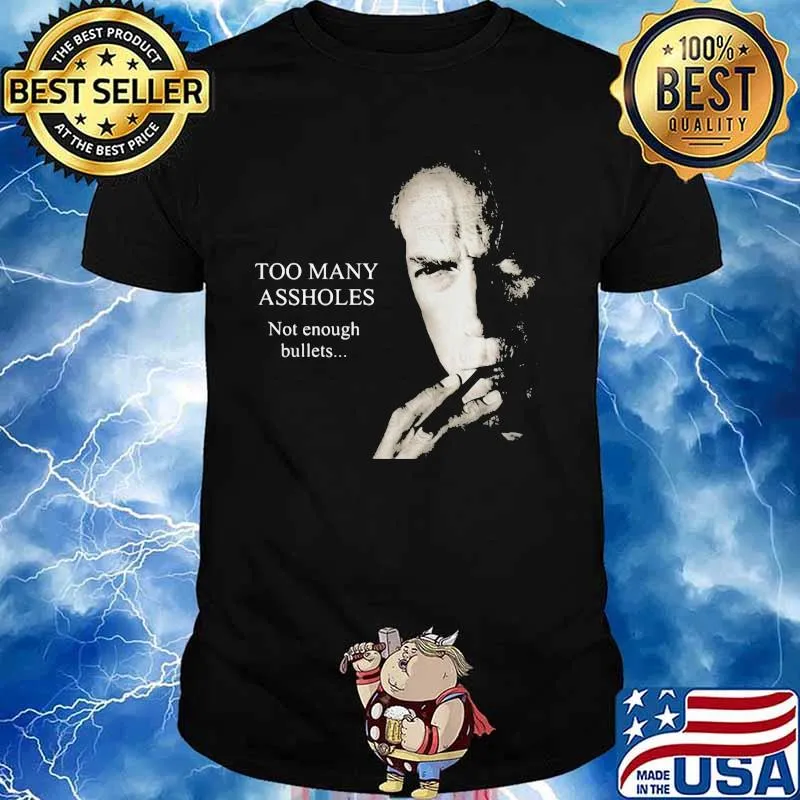 Too Many Assholes Not Enough Bullets Clint Eastwood Shirt