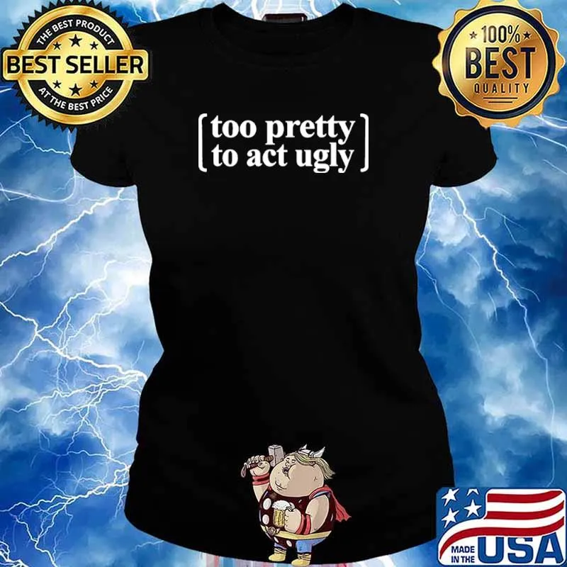Too Pretty To Act Ugly Shirt Ladies tee