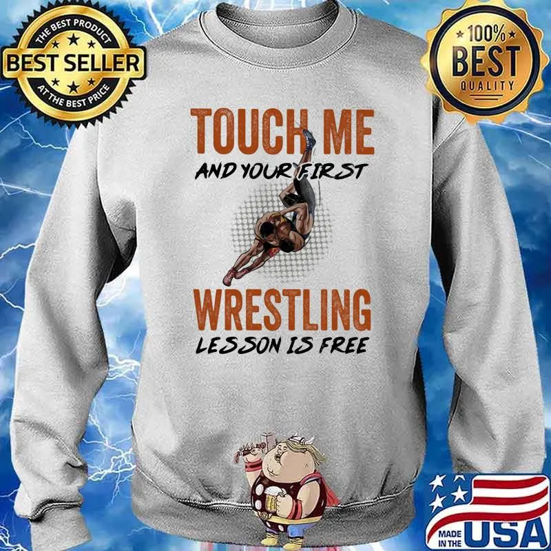 Touch Me And Your First Wrestling Lesson Is Free Shirt Sweater