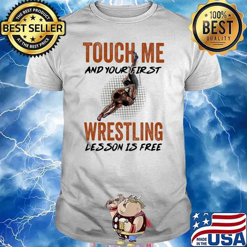 Touch Me And Your First Wrestling Lesson Is Free Shirt