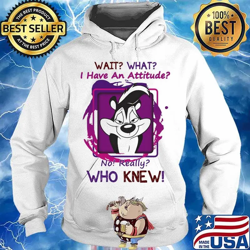 Wait What I Have An Attitude No Really Who Knew Papa Le Pew Shirt Hoodie