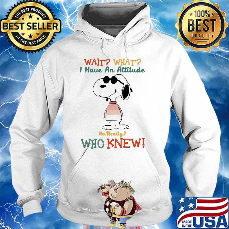 Wait What I Have An Attitude Who Knew Snoopy Shirt Hoodie