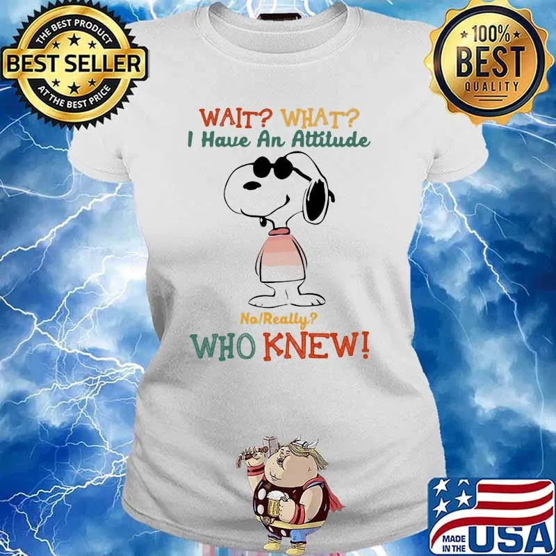 Wait What I Have An Attitude Who Knew Snoopy Shirt Ladies tee