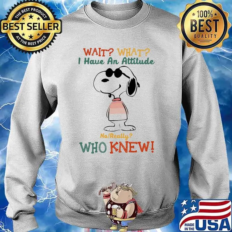 Wait What I Have An Attitude Who Knew Snoopy Shirt Sweater