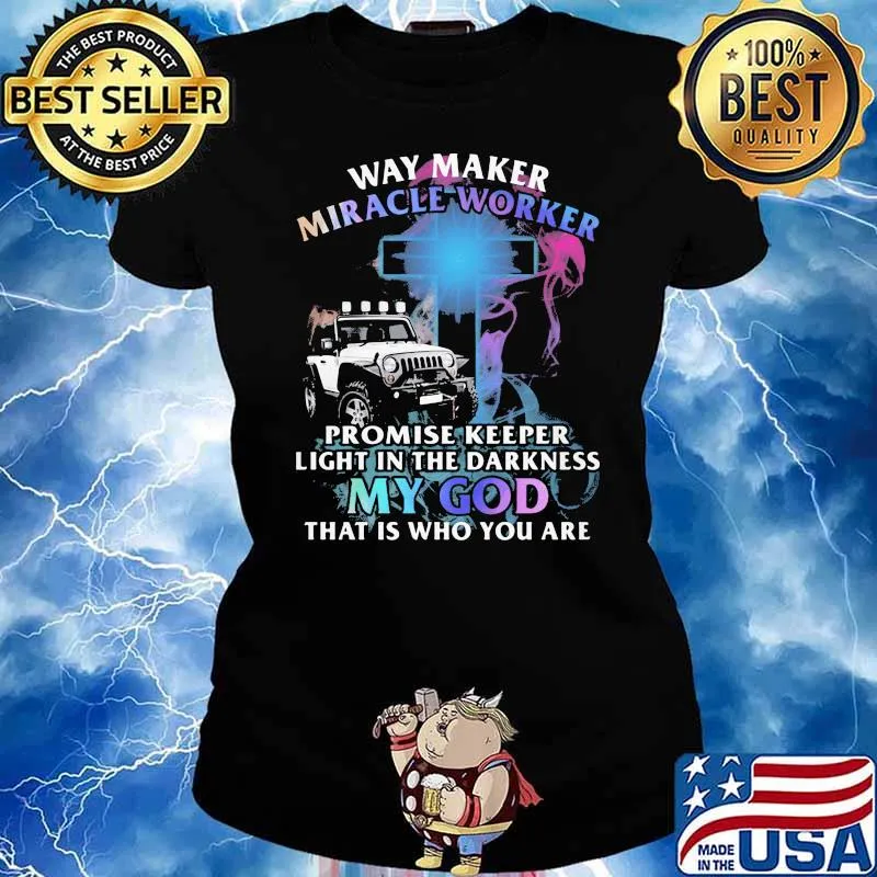 Way Marker Miracle Worker Promise Keeper Light In The Darkness My God That Is Who You Are Jeep Shirt Ladies tee