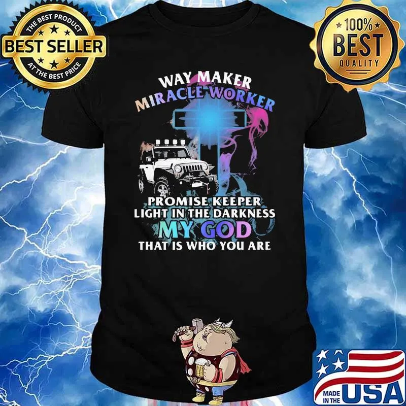 Way Marker Miracle Worker Promise Keeper Light In The Darkness My God That Is Who You Are Jeep Shirt