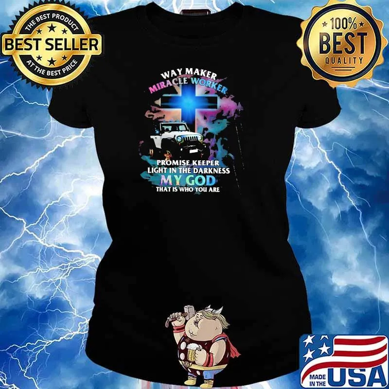 Way Marker Miracle Worker Promise Keper Light In The Darkness My God That Is Who You Are Jeep Shirt Ladies tee