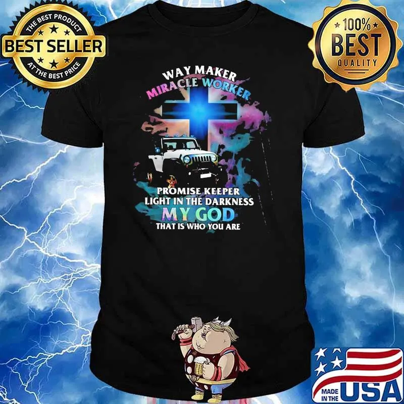 Way Marker Miracle Worker Promise Keper Light In The Darkness My God That Is Who You Are Jeep Shirt