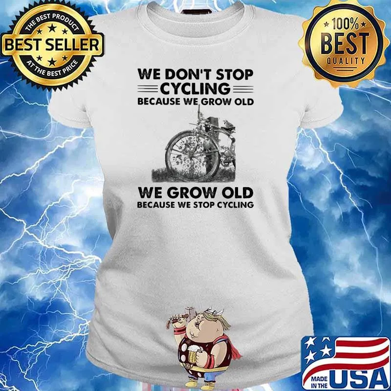 We Don't Stop Cycling Because We Grow Old We Grow Old Because We Stop Cycling Shirt Ladies tee