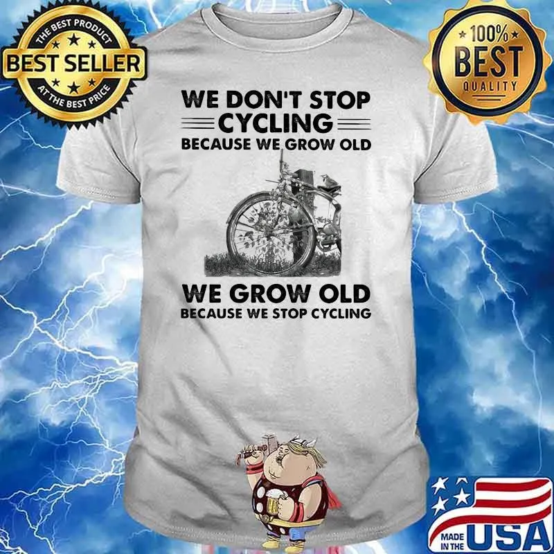 We Don't Stop Cycling Because We Grow Old We Grow Old Because We Stop Cycling Shirt