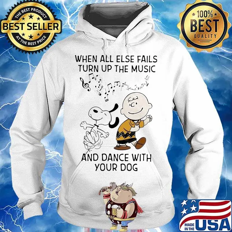 When All Else Fails Turn Up The Music And Dance With Your Dog Snoopy And Charlie Shirt Hoodie